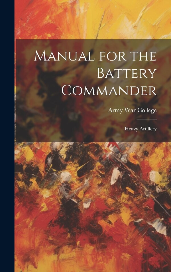 Manual for the Battery Commander by Army War College (U S ), Hardcover | Indigo Chapters
