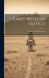 Early Western Travels by Reuben Gold Thwaites, Hardcover | Indigo Chapters