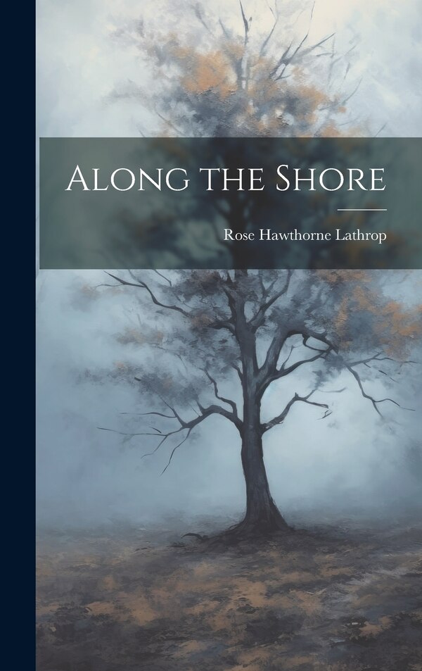 Along the Shore by Rose Hawthorne Lathrop, Hardcover | Indigo Chapters