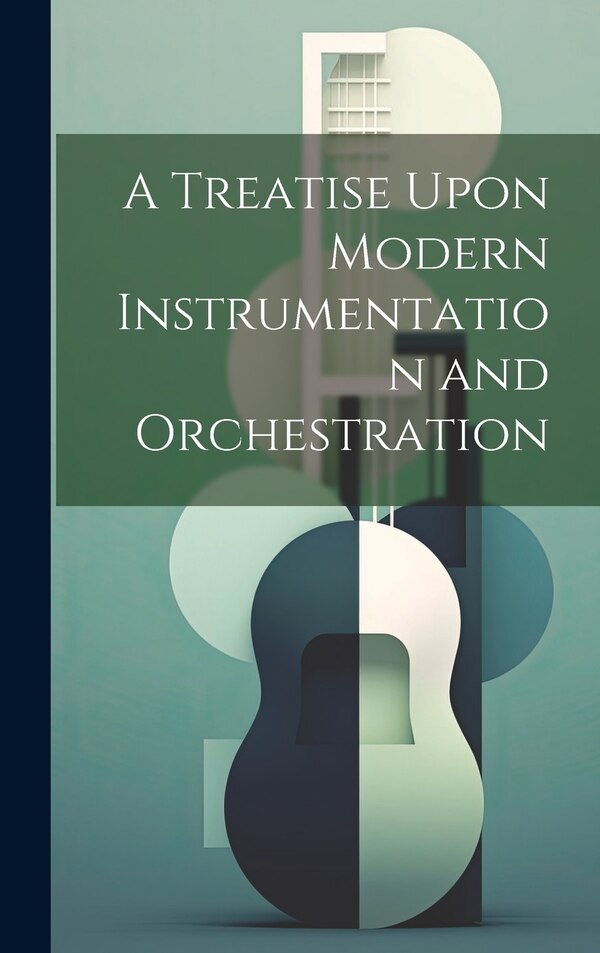 A Treatise Upon Modern Instrumentation and Orchestration by Anonymous, Hardcover | Indigo Chapters