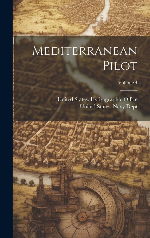Mediterranean Pilot; Volume 4 by United States Navy Dept, Hardcover | Indigo Chapters