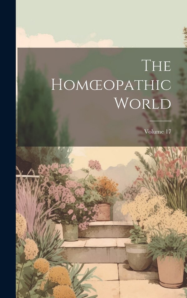 The Homoeopathic World; Volume 17 by Anonymous, Hardcover | Indigo Chapters