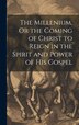 The Millenium Or the Coming of Christ to Reign in the Spirit and Power of His Gospel by Anonymous, Hardcover | Indigo Chapters