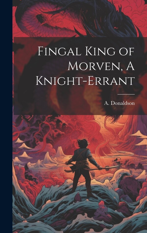 Fingal King of Morven A Knight-Errant by A Donaldson, Hardcover | Indigo Chapters