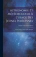 Astronomie Et Météorologie À L'usage Des Jeunes Personnes by Sophie Ulliac Trémadeure, Hardcover | Indigo Chapters