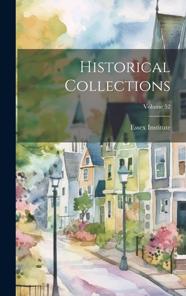 Historical Collections; Volume 52 by Essex Institute, Hardcover | Indigo Chapters