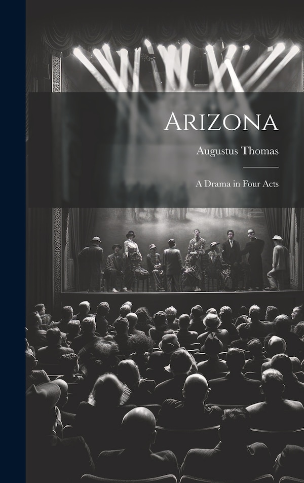 Arizona; a Drama in Four Acts by Augustus Thomas, Hardcover | Indigo Chapters