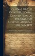 Journal of the Constitutional Convention of the State of North Carolina Held in 1875 by North Carolina Constitut Convention, Hardcover