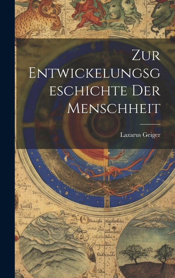 Zur Entwickelungsgeschichte Der Menschheit by Lazarus Geiger, Hardcover | Indigo Chapters