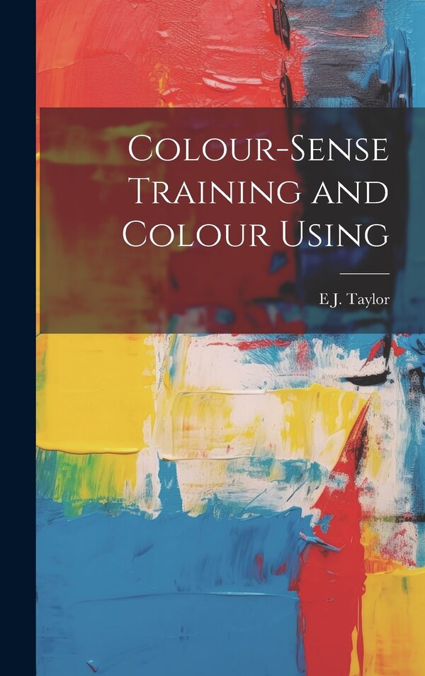 Colour-Sense Training and Colour Using by E J Taylor, Hardcover | Indigo Chapters