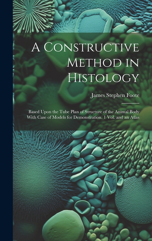 A Constructive Method in Histology by James Stephen Foote, Hardcover | Indigo Chapters