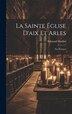 La Sainte Église D'aix Et Arles by Edmond Marbot, Hardcover | Indigo Chapters