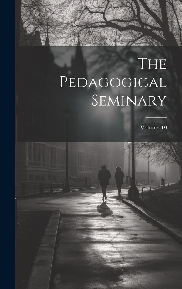 The Pedagogical Seminary; Volume 19 by Anonymous, Hardcover | Indigo Chapters