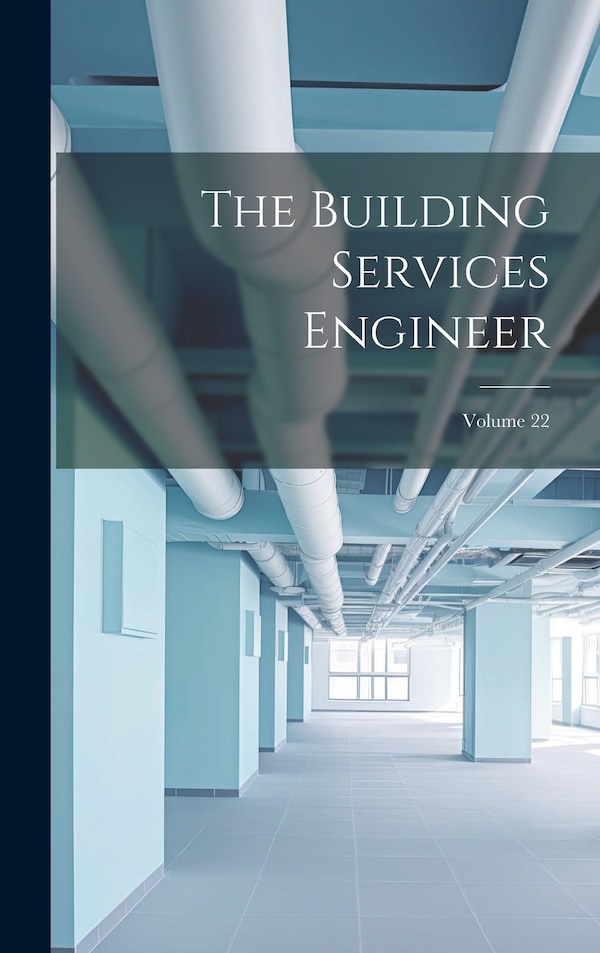 The Building Services Engineer; Volume 22 by Anonymous, Hardcover | Indigo Chapters