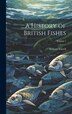 A History of British Fishes; Volume 1 by William Yarrell, Hardcover | Indigo Chapters