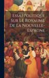 Essai Politique Sur Le Royaume De La Nouvelle-Espagne; Volume 2 by Anonymous, Hardcover | Indigo Chapters