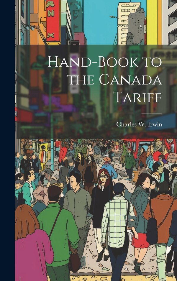 Hand-Book to the Canada Tariff by Charles W Irwin, Hardcover | Indigo Chapters
