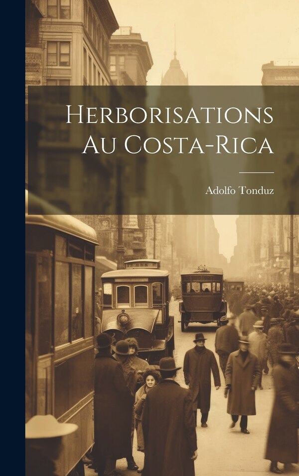 Herborisations Au Costa-Rica by Adolfo Tonduz, Hardcover | Indigo Chapters