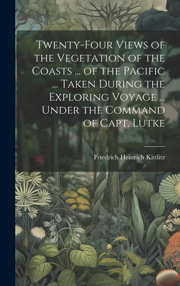 Twenty-Four Views of the Vegetation of the Coasts by Friedrich Heinrich Kittlitz, Hardcover | Indigo Chapters