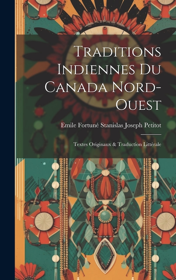Traditions Indiennes Du Canada Nord-Ouest by Emile Fortuné Stanislas Joseph Petitot, Hardcover | Indigo Chapters