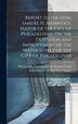 Report to the Hon. Samuel H. Ashbridge Mayor of the City of Philadelphia On the Extension and Improvement of the Water Supply of the City