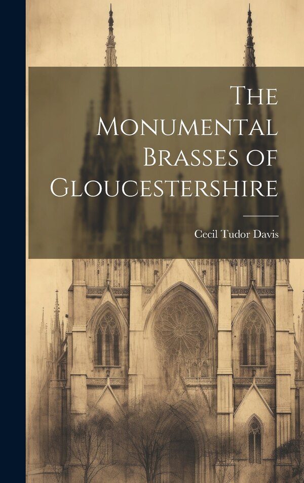 The Monumental Brasses of Gloucestershire by Cecil Tudor Davis, Hardcover | Indigo Chapters