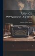 Annice Wynkoop Artist by Adelaide Louise Rouse, Hardcover | Indigo Chapters
