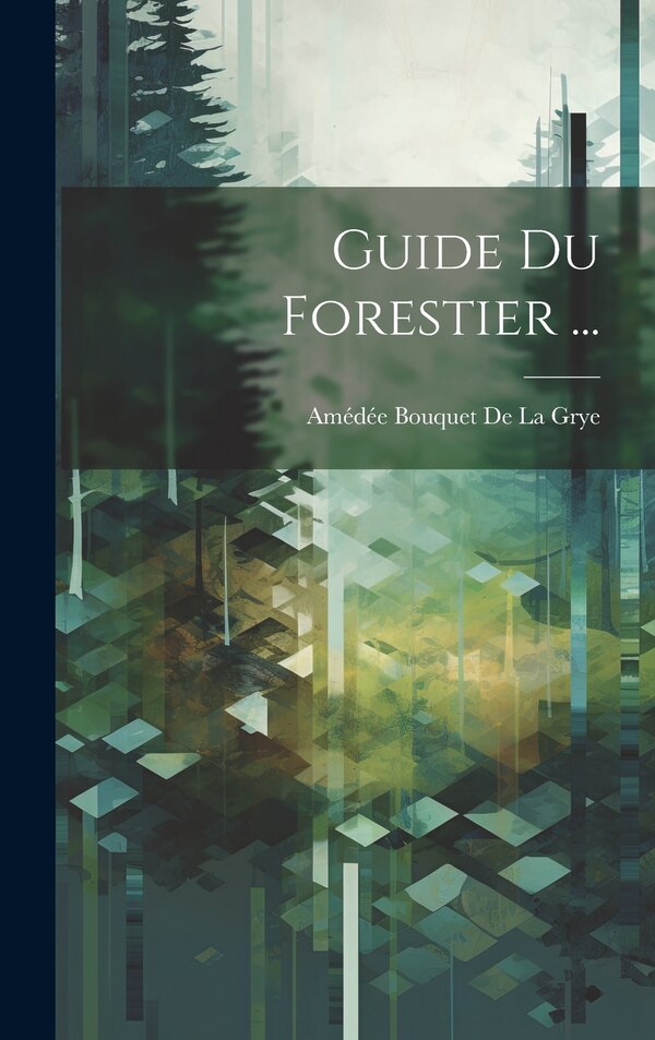 Guide Du Forestier . by Amédée Bouquet De La Grye, Hardcover | Indigo Chapters