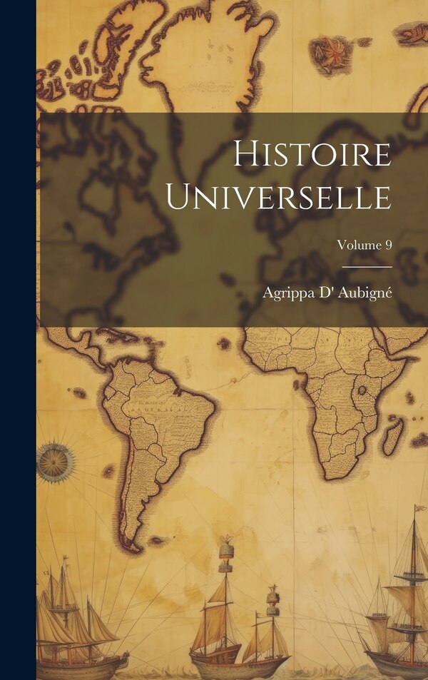 Histoire Universelle; Volume 9 by Agrippa D' Aubigné, Hardcover | Indigo Chapters