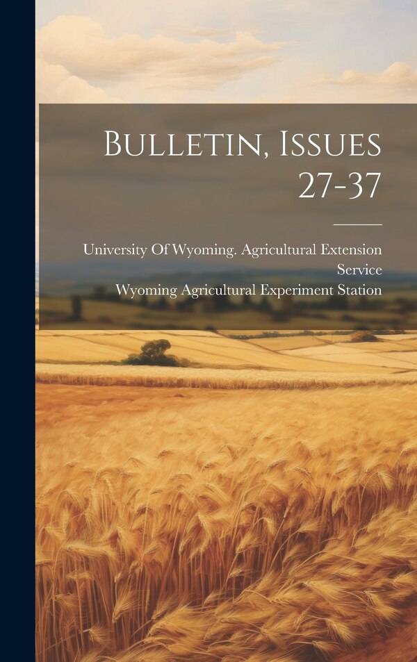 Bulletin Issues 27-37 by Wyoming Agricultural Experim Station, Hardcover | Indigo Chapters