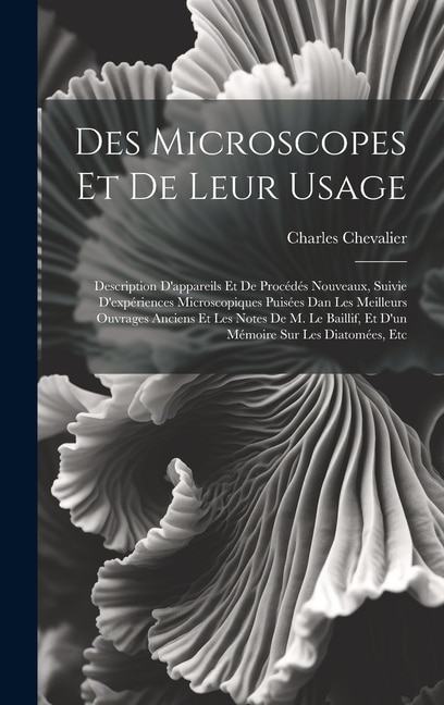 Des Microscopes Et De Leur Usage by Charles Chevalier, Hardcover | Indigo Chapters