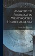 Answers to Problems in Wentworth's Higher Algebra by George Albert Wentworth, Hardcover | Indigo Chapters