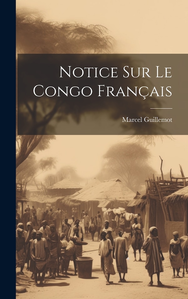 Notice Sur Le Congo Français by Marcel Guillemot, Hardcover | Indigo Chapters