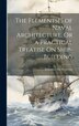 The Elements[ ] of Naval Architecture Or a Practical Treatise On Ship-Building by Duhamel Du Monceau, Hardcover | Indigo Chapters