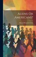 Aliens Or Americans? by Howard Benjamin Grose, Hardcover | Indigo Chapters