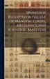 Workshop Receipts for the Use of Manufacturers Mechanics and Scientific Amateurs by Ernest Spon, Hardcover | Indigo Chapters