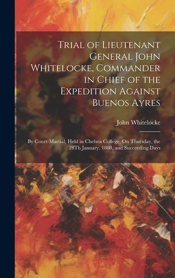 Trial of Lieutenant General John Whitelocke Commander in Chief of the Expedition Against Buenos Ayres, Hardcover | Indigo Chapters
