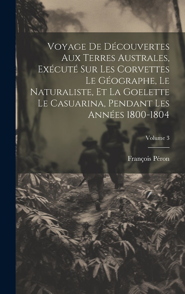 Voyage De Découvertes Aux Terres Australes Exécuté Sur Les Corvettes Le Géographe Le Naturaliste Et La Goelette Le Casuarina Pendant Les