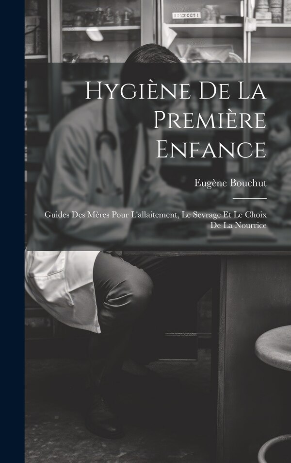 Hygiène De La Première Enfance by Eugène Bouchut, Hardcover | Indigo Chapters