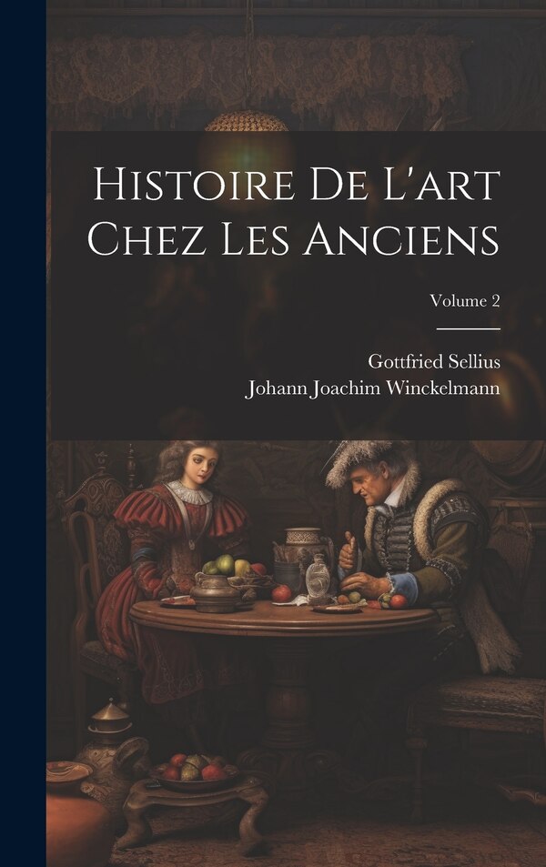 Histoire De L'art Chez Les Anciens; Volume 2 by Johann Joachim Winckelmann, Hardcover | Indigo Chapters