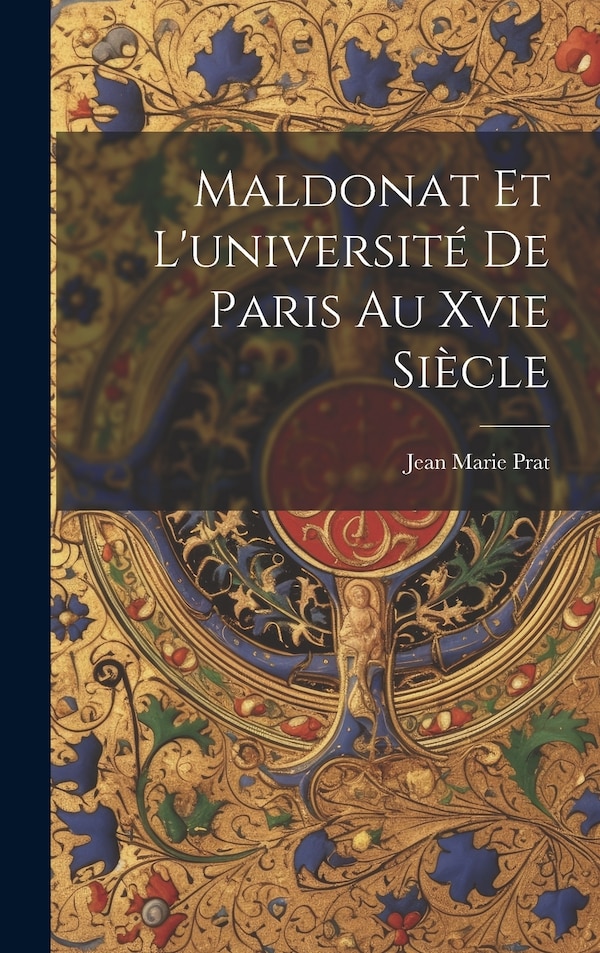 Maldonat Et L'université De Paris Au Xvie Siècle by Jean Marie Prat, Hardcover | Indigo Chapters