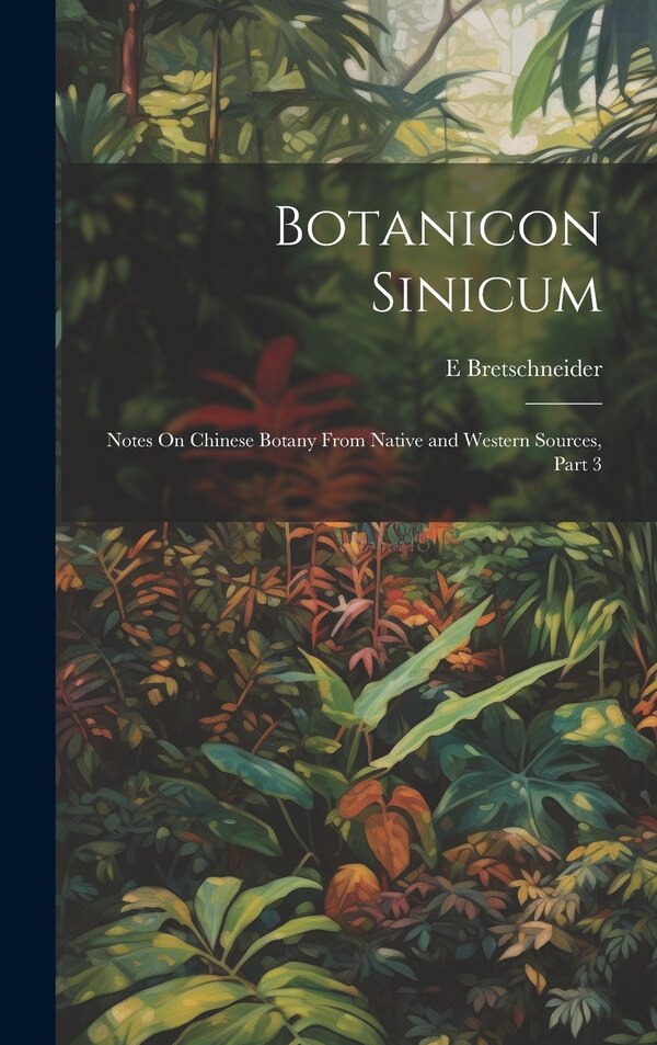 Botanicon Sinicum by E Bretschneider, Hardcover | Indigo Chapters