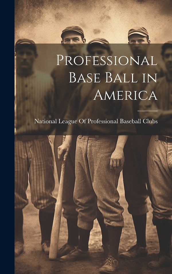 Professional Base Ball in America by National League of Professional Baseb, Hardcover | Indigo Chapters