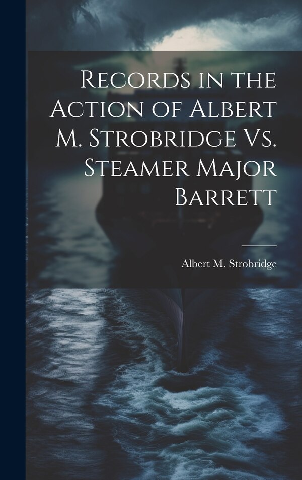 Records in the Action of Albert M. Strobridge Vs. Steamer Major Barrett by Albert M Strobridge, Hardcover | Indigo Chapters
