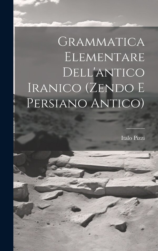 Grammatica Elementare Dell'antico Iranico (Zendo E Persiano Antico) by Italo Pizzi, Hardcover | Indigo Chapters