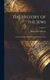 The History Of The Jews by Henry Hart Milman