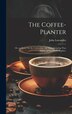 The Coffee-Planter by John Lowandes, Hardcover | Indigo Chapters