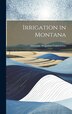Irrigation in Montana by Montana Irrigation Commission, Hardcover | Indigo Chapters