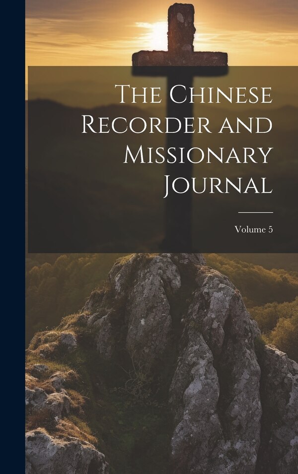 The Chinese Recorder and Missionary Journal; Volume 5 by Anonymous, Hardcover | Indigo Chapters