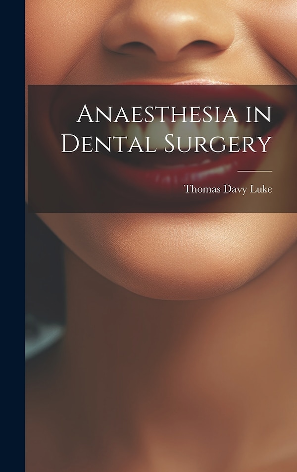 Anaesthesia in Dental Surgery by Thomas Davy Luke, Hardcover | Indigo Chapters